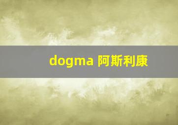 dogma 阿斯利康